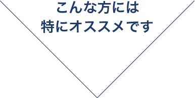 こんな方には特にオススメです